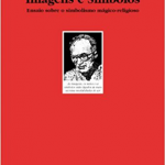 Imagens e Símbolos. Ensaio Sobre o Simbolismo Mágico religioso